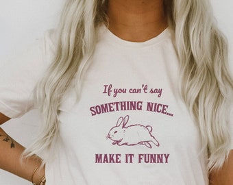 If You Can't Say Something Nice Make It Funny Bunny Rabbit Cute Sarcastic Shirts Ultra Soft Graphic Tee Unisex Soft T-shirt