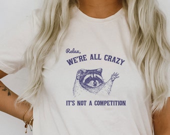 Relax, We're All Crazy It's Not A Competition Funny Raccoon Vintage Animal Trash Panda Sarcastic Shirt Soft Graphic Tee Unisex Soft T-shirt