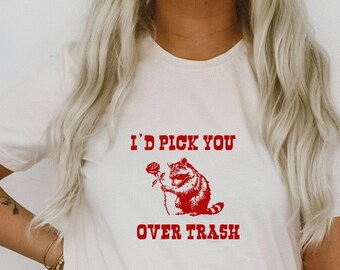 I'D Pick You Over Trash Valentine's Relationship Raccoon Trash Panda Funny Cute Sarcastic Shirts Ultra Soft Graphic Tee Unisex Soft T-shirt