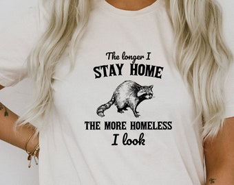 The Longer I Stay Home The More Homeless I Look Funny Raccoon Trash Panda Funny Cute Sarcastic Ultra Soft Graphic Tee Unisex Soft T-shirt