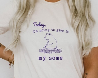 Today I'm Going To Give It My Some Funny Papa Bear Sitting Funny Cute Sarcastic Shirt Ultra Soft Graphic Tee Unisex Soft T-shirt