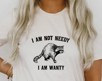 I'm Not Needy I'm Wanty Silly Raccoon Trash Panda Funny Cute Sarcastic Shirts Ultra Soft Graphic Tee Unisex Soft T-shirt