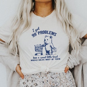 I've Got 99 Problems and A Sweet Little Treat Would Solve Most of Them Funny Cute Sarcastic Shirt Ultra Soft Graphic Tee Unisex Soft T-shirt