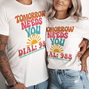 Tomorrow Needs You Mental Heath National Suicide Prevention Lifeline Tee