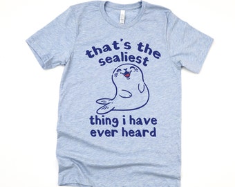 Funny Seal Graphic Tee: 'Sealiest Thing' Unisex Soft T-Shirt