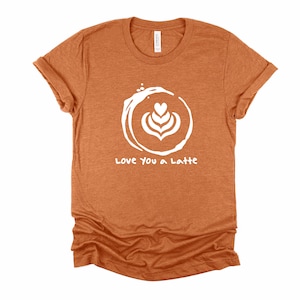 Love You A Latte Coffee Lovers Fall Winter or Valentine&#39;s Day  | UNISEX Relaxed Jersey T-Shirt for Women