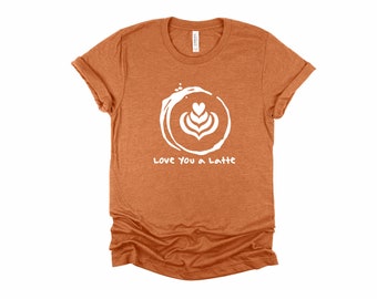 Love You A Latte T-Shirt: Unisex Coffee Lover Tee