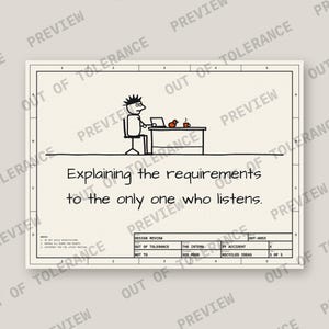 Printable engineering humor poster: Explaining the requirements to the only one who listens.