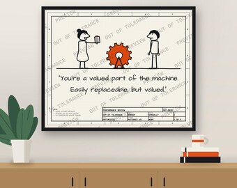 May include: A framed print featuring a technical drawing style illustration of two stick figures and an orange gear. The text reads: You're a valued part of the machine. Easily replaceable, but valued. Includes a performance review table.