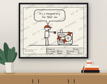 May include: A framed cartoon print on a technical drawing background featuring a stick figure wearing an orange cap, pointing at a machine with orange tape. A speech bubble reads, "It's a temporary fix Year six." The bottom includes a maintenance log.