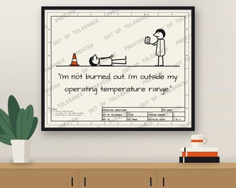 May include: A framed black and white engineering-style print featuring a cartoon of a person lying down next to a traffic cone and another person holding a clipboard. The text reads, I'm not burned out. I'm outside my operating temperature range.