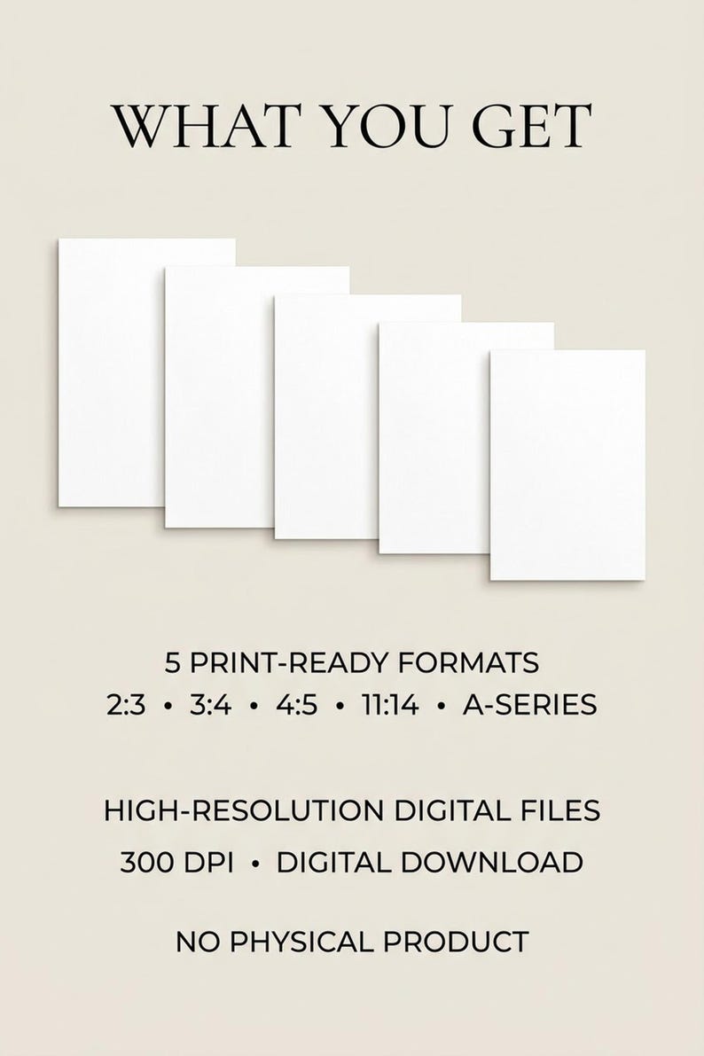 Peut inclure: Cinq feuilles de papier rectangulaires blanches vierges dispos&eacute;es en cascade. Le texte indique : WHAT YOU GET, 5 PRINT-READY FORMATS 2:3, 3:4, 4:5, 11:14, A-SERIES, HIGH-RESOLUTION DIGITAL FILES 300 DPI, DIGITAL DOWNLOAD, NO PHYSICAL PRODUCT.