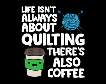 Life Isn't Always About Quilting There's Also Coffee PNG