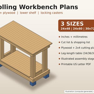 May include: Rolling Workbench Plans for a wooden table with a lower shelf and locking casters. Includes 3 sizes: 24x48, 24x60, and 30x72 inches. Features cut lists, shopping lists, plywood and 2x4 cutting plans, leg-length tables, and assembly stages.