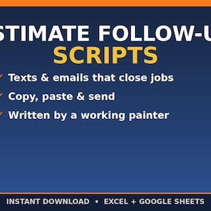 May include: A dark blue digital document titled ESTIMATE FOLLOW-UP SCRIPTS in yellow text. It includes three bullet points: Texts & emails that close jobs, Copy, paste & send, and Written by a working painter. Bottom text reads INSTANT DOWNLOAD • EXCEL + GOOGLE SHEETS.