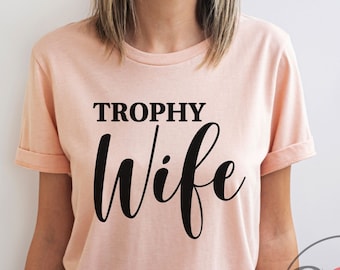 trophy wife, wife shirt, bride gift, newlyweds, bridal shower gift, gift for wife, honeymoon shirt, anniversary gift, wedding gift