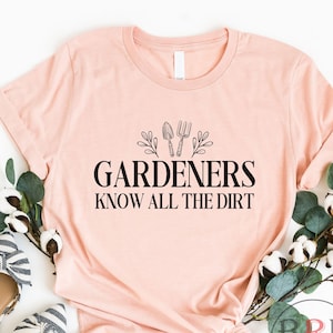 Shirt For Gardner, Gift For Gardner, Funny Shirt For Gardner, Gardeners Know All The Dirt