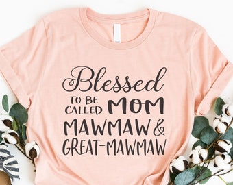 Great Mawmaw Shirt, Shirt For Great Mawmaw, Pregnancy Announcement, Gift For Mawmaw, Blessed To Be Called Mom Mawmaw Great Mawmaw