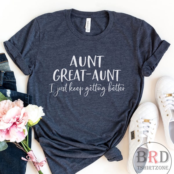 Great Aunt Gift, Great Aunt Shirt, Mothers Day Gift For Great Aunt, Great-Aunt Announcement, Aunt Great Aunt I Just Keep Getting Better