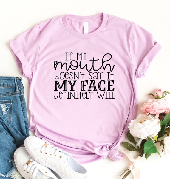 If my mouth doesn't say it my face definitely will | Etsy