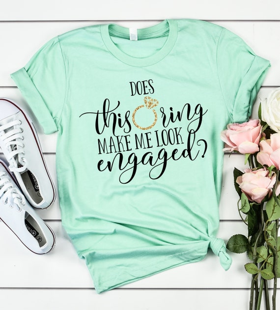 "Does This Ring Make Me Look Engaged" T-Shirt wedding marriage engagement bride 