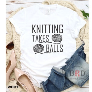 Shirt For Knitter, Knitter Gift, Christmas Gift, Knitting Takes Balls, Knitting Shirt, Knitter Shirt, I Knit Shirt White