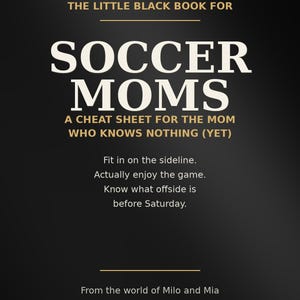 Może przedstawiać: Czarna okładka książki z białym i złotym tekstem: THE LITTLE BLACK BOOK FOR SOCCER MOMS, A CHEAT SHEET FOR THE MOM WHO KNOWS NOTHING (YET), Fit in on the sideline, Actually enjoy the game, Know what offside is before Saturday.