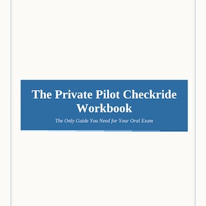 May include: A white workbook cover featuring a blue rectangular banner with the text The Private Pilot Checkride Workbook and the subtitle The Only Guide You Need for Your Oral Exam printed in white, sans-serif and serif fonts.