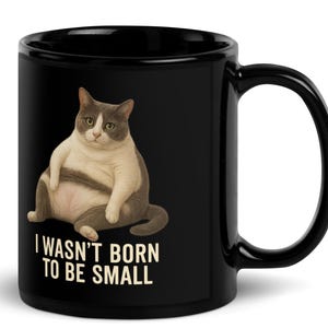 Big Kitty Mug, I Wasn&#39;t Born to Be Small, Funny Cat Coffee Cup, Chonky Cat Lover Gift, Curvy Kitty Humor Mug, Body Positive Cat Cup