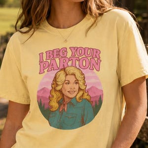 I Beg Your Parton Shirt, Comfort Colors Dolly Parton Inspired Tee