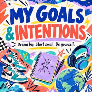 May include: A colorful poster titled MY GOALS & INTENTIONS with the text Dream big. Start small. Be yourself. It features illustrations of high-top sneakers, a spiral notebook, a pen, headphones, a globe, mountains, and waves.