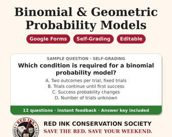 May include: Educational resource titled MATH MODELS Binomial & Geometric Probability Models. Includes a sample question about binomial probability, Google Forms, self-grading, and answer key features. Features Red Ink Conservation Society logo.