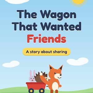 Pode incluir: Uma capa de livro infantil intitulada The Wagon That Wanted Friends: A story about sharing. A ilustração mostra um vagão vermelho com um coelho roxo e um ouriço marrom, puxado por uma raposa laranja em um campo verde sob um céu azul com um sol amarelo.