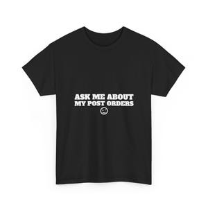 Może przedstawiać: Czarny t-shirt z krótkim rękawem z białym napisem "ASK ME ABOUT MY POST ORDERS" wydrukowanym pogrubioną czcionką na klatce piersiowej, któremu towarzyszy mała biała ikona uśmiechniętej buźki umieszczona centralnie pod tekstem.