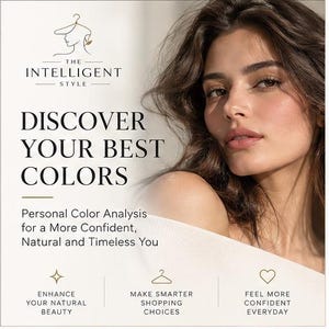 May include: A promotional graphic for The Intelligent Style featuring the text Discover Your Best Colors, Personal Color Analysis for a More Confident, Natural and Timeless You, Enhance Your Natural Beauty, Make Smarter Shopping Choices, and Feel More Confident Everyday.