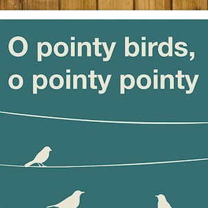 Pointy Birds Poster Pointy Birds, O Pointy Pointy, Anoint my head, Anointy Nointy US and UK sizes available image 1