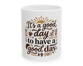 It's a good day to have a good day Ceramic Coffee Mug