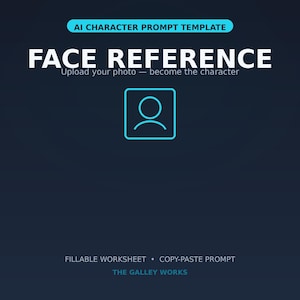 May include: A dark blue digital worksheet titled AI CHARACTER PROMPT TEMPLATE FACE REFERENCE. It features a light blue user icon in a square, with the text Upload your photo — become the character, FILLABLE WORKSHEET, COPY-PASTE PROMPT, and THE GALLEY WORKS.