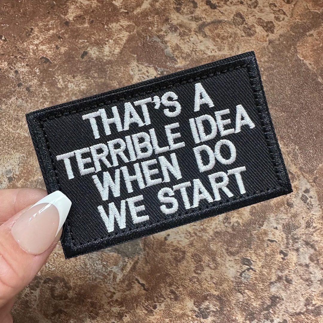 That’s A Terrible Idea When Do We Start Embroidered Patch - Hook and ...