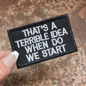 That’s A Terrible Idea When Do We Start Embroidered Patch - Hook and Loop (Not Iron-On)