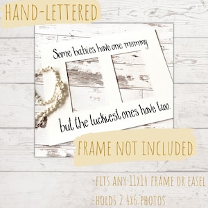 May include: A white photo mat with two openings for 4x6 photos, with the text "Some babies have one mommy but the luckiest ones have two." The mat is hand-lettered and fits an 11x14 frame or easel.