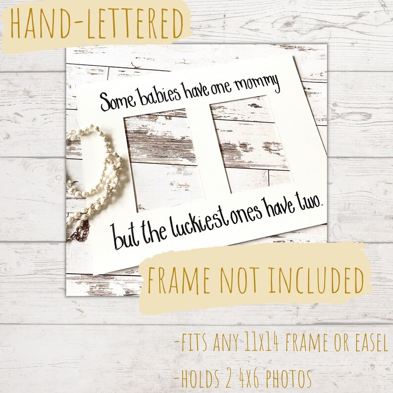 May include: A white photo mat with two openings for 4x6 photos, with the text "Some babies have one mommy but the luckiest ones have two." The mat is hand-lettered and fits an 11x14 frame or easel.