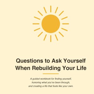 May include: A workbook cover with a pale yellow background featuring a yellow sun icon at the top. The text reads: Questions to Ask Yourself When Rebuilding Your Life. Below is the subtitle: A guided workbook for finding yourself, honouring what you've been through, and creating a life that feels like your own.