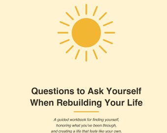 May include: A workbook cover with a pale yellow background featuring a yellow sun icon at the top. The text reads: Questions to Ask Yourself When Rebuilding Your Life. Below is the subtitle: A guided workbook for finding yourself.