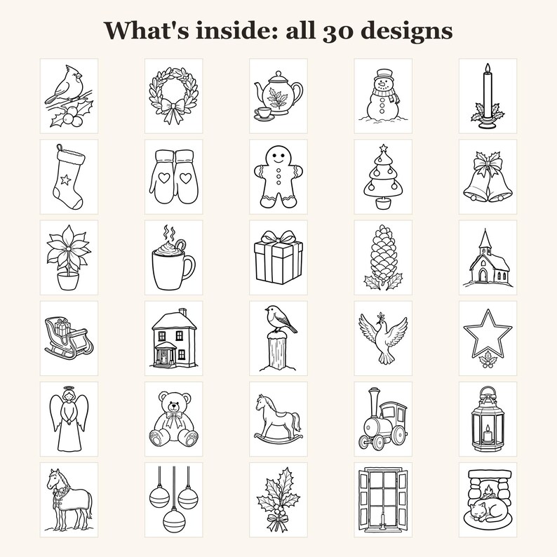 May include: A collection of 30 black and white line art illustrations for colouring, featuring holiday themes like a cardinal, wreath, teapot, snowman, candle, stocking, mittens, gingerbread man, tree, bells, poinsettia, cocoa, gift, pinecone, church, sleigh, house, bird, dove, star, angel, teddy bear, rocking horse, train, lantern, horse, ornaments, holly, window, and cat by a fireplace. The text reads: What's inside: all 30 designs.