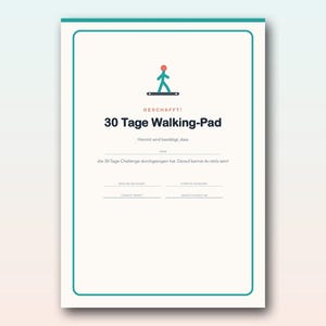 May include: A white certificate with a teal border featuring a graphic of a person walking on a pad. The text reads: GESCHAFFT! 30 Tage Walking-Pad, Hiermit wird best&auml;tigt, dass, Name, die 30-Tage-Challenge durchgezogen hat. Darauf kannst du stolz sein!