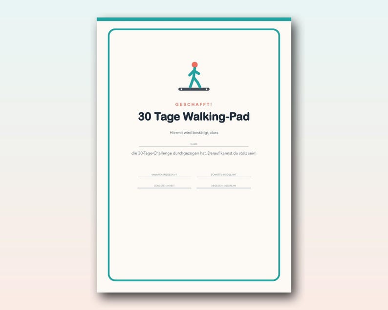 May include: A white certificate with a teal border featuring a graphic of a person walking on a pad. The text reads: GESCHAFFT! 30 Tage Walking-Pad, Hiermit wird best&auml;tigt, dass, Name, die 30-Tage-Challenge durchgezogen hat. Darauf kannst du stolz sein!