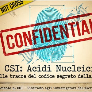 May include: A beige document featuring a blue fingerprint, a red CONFIDENTIAL stamp, and a yellow POLICE LINE DO NOT CROSS banner. Text includes CSI: Acidi Nucleici, Sulle tracce del codice segreto della vita, and Fascicolo n. 001 - Riservato agli investigatori del microscopio.