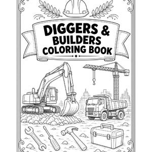 Può includere: Una copertina di un libro da colorare in bianco e nero intitolata DIGGERS & BUILDERS COLORING BOOK. Presenta un casco protettivo, un escavatore, una gru, un camion con cassone ribaltabile, una chiave inglese, un cacciavite, un martello.