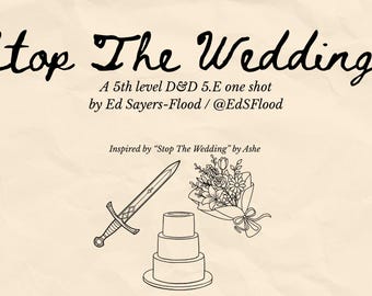 May include: A digital document titled Stop The Wedding! A 5th level D&D 5.E one shot by Ed Sayers-Flood / @EdSFlood. The page features black line art of a sword, a three-tiered cake, and a floral bouquet on a light beige paper background.